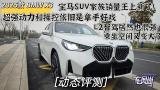 2025款BMW X3 宝马SUV家族销量王上新了! 超强动力和操控 依旧是拿手好戏 L2智驾居然也很强 乘坐空间又变大